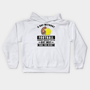 A day without Football probably wouldn't kill me but why take the risk Kids Hoodie